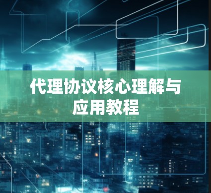 代理协议核心理解与应用教程
