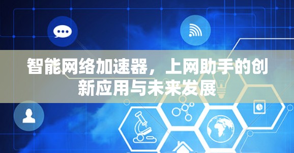 智能网络加速器，上网助手的创新应用与未来发展