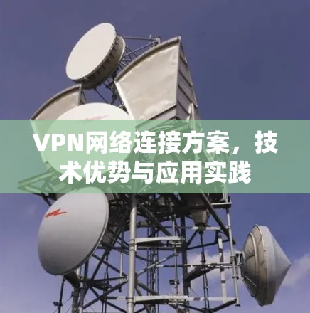 VPN网络连接方案，技术优势与应用实践