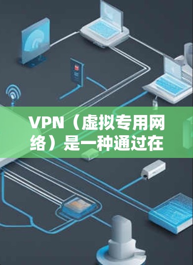VPN（虚拟专用网络）是一种通过在公网上建立安全的通道，使得数据传输更加安全和可靠的网络技术。以下是一些常用的VPN数据保护方法，帮助你更好地保护数据安全