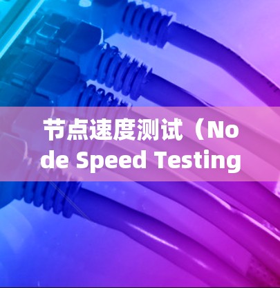 节点速度测试（Node Speed Testing）通常是指对网络节点（如路由器、防火墙、服务器等）的性能进行评估和测试，主要目的是了解节点的处理能力、带宽、延迟以及稳定性。以下是一些常用的测试方法