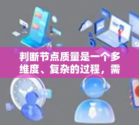 判断节点质量是一个多维度、复杂的过程，需要综合考虑以下几个方面