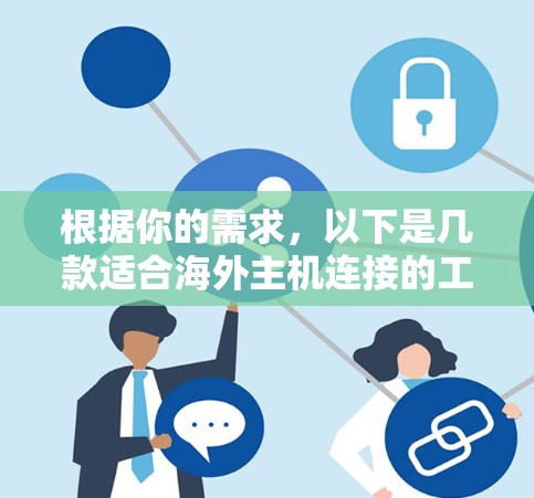 根据你的需求，以下是几款适合海外主机连接的工具，并附有简要说明