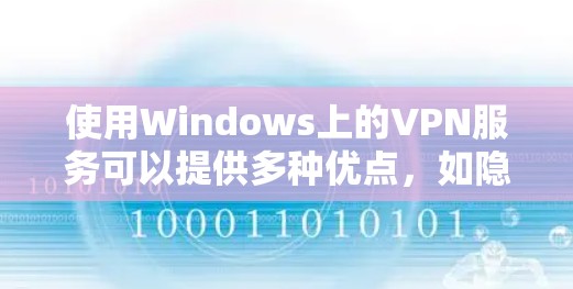 使用Windows上的VPN服务可以提供多种优点，如隐私保护、跨国访问等。以下是详细的步骤指南，帮助您顺利设置和使用VPN