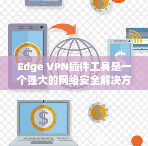 Edge VPN插件工具是一个强大的网络安全解决方案，主要用于在边缘设备上部署VPN，以保护内部网络环境。以下是对该工具的详细分析