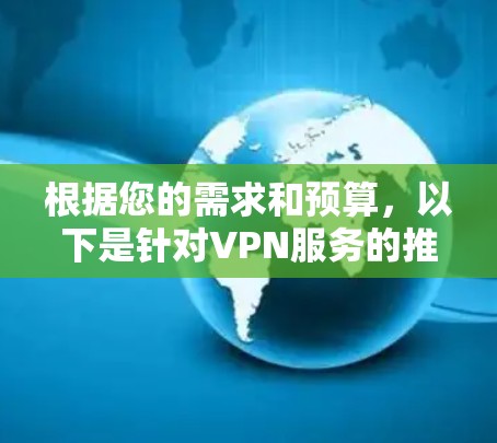 根据您的需求和预算，以下是针对VPN服务的推荐