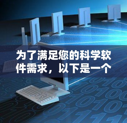 为了满足您的科学软件需求，以下是一个有条理的解决方案