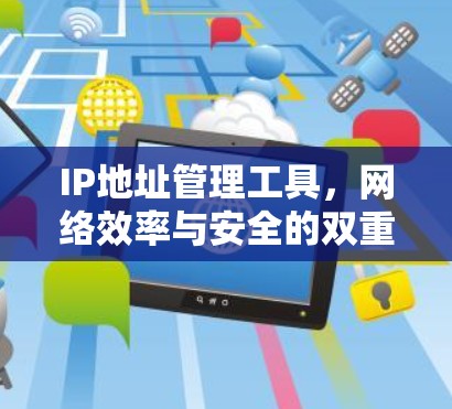 IP地址管理工具，网络效率与安全的双重保障