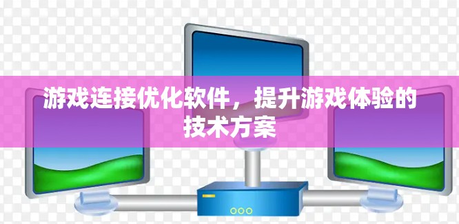游戏连接优化软件，提升游戏体验的技术方案