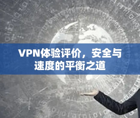 VPN体验评价，安全与速度的平衡之道